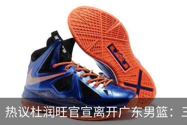 热议杜润旺官宣离开广东男篮：三连冠核心仅剩徐杰胡明轩