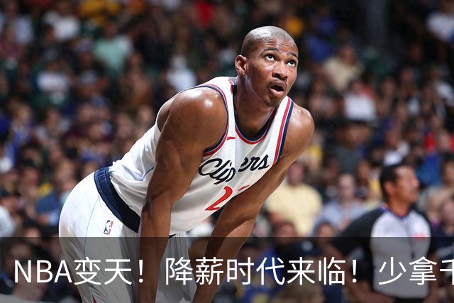 NBA变天！降薪时代来临！少拿千万！他们该认命吗？